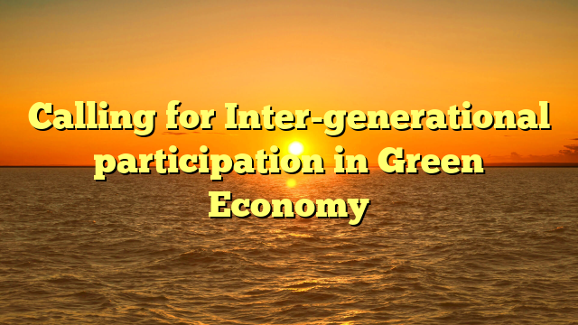 Calling for Inter-generational participation in Green Economy