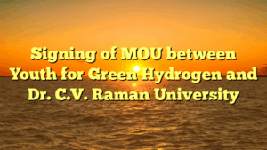 Signing of MOU between Youth for Green Hydrogen and Dr. C.V. Raman University