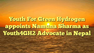 Youth For Green Hydrogen appoints Namuna Sharma as Youth4GH2 Advocate in Nepal