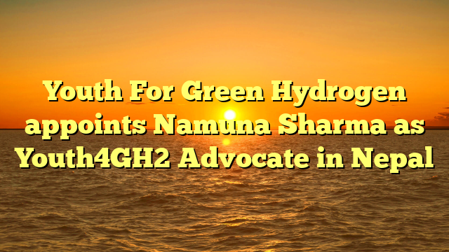 Youth For Green Hydrogen appoints Namuna Sharma as Youth4GH2 Advocate in Nepal