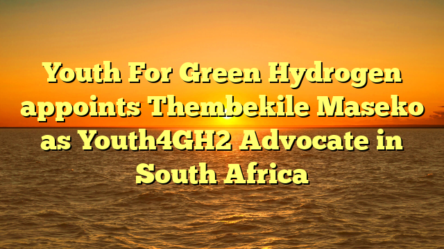 Youth For Green Hydrogen appoints Thembekile Maseko as Youth4GH2 Advocate in South Africa