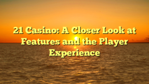 21 Casino: A Closer Look at Features and the Player Experience