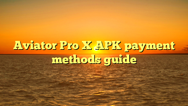 Aviator Pro X APK payment methods guide