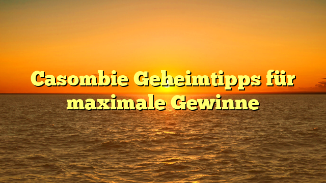 Casombie Geheimtipps für maximale Gewinne
