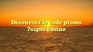 Découvrez le code promo 7signs casino