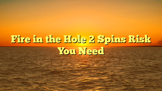 Fire in the Hole 2 Spins Risk You Need