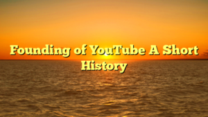 Founding of YouTube A Short History