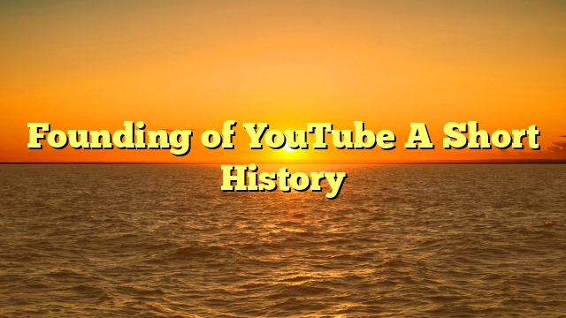 Founding of YouTube A Short History