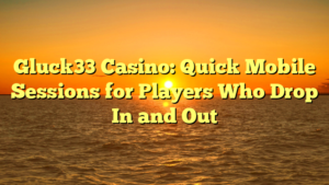 Gluck33 Casino: Quick Mobile Sessions for Players Who Drop In and Out