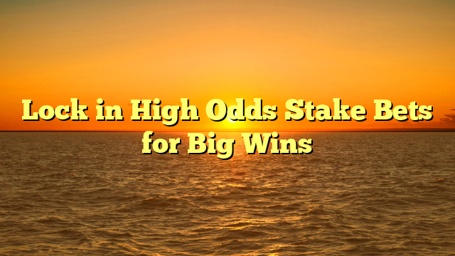 Lock in High Odds Stake Bets for Big Wins