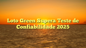 Loto Green Supera Teste de Confiabilidade 2025