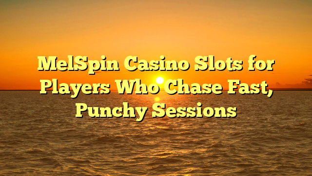 MelSpin Casino Slots for Players Who Chase Fast, Punchy Sessions