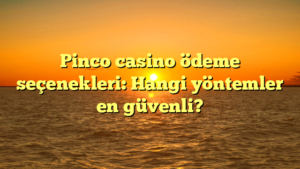 Pinco casino ödeme seçenekleri: Hangi yöntemler en güvenli?