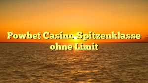 Powbet Casino Spitzenklasse ohne Limit