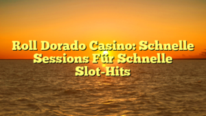 Roll Dorado Casino: Schnelle Sessions Für Schnelle Slot-Hits