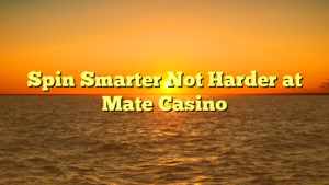 Spin Smarter Not Harder at Mate Casino