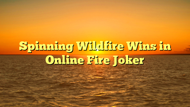 Spinning Wildfire Wins in Online Fire Joker