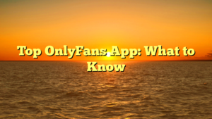 Top OnlyFans App: What to Know