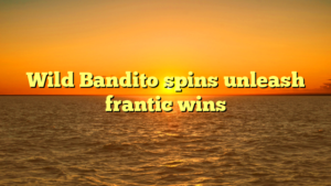 Wild Bandito spins unleash frantic wins
