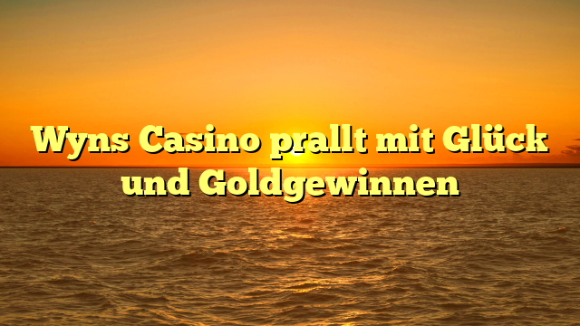 Wyns Casino prallt mit Glück und Goldgewinnen